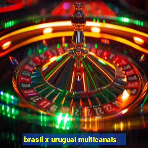 brasil x uruguai multicanais